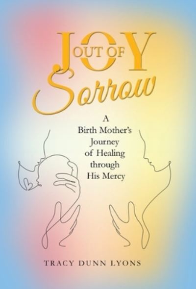 Cover for Tracy Dunn Lyons · Joy Out of Sorrow (Book) (2022)