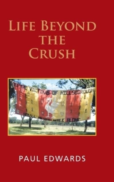 Life Beyond the Crush - Paul Edwards - Bøger - Authorhouse UK - 9781665580908 - 15. oktober 2020
