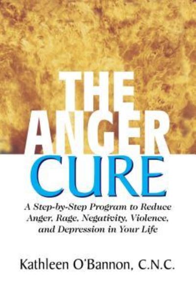 Cover for Dr. Kathleen O'Bannon · The Anger Cure: A Step-By-Step Program to Reduce Anger, Rage, Negativity, Violence, and Depression in Your Life (Hardcover Book) (2007)