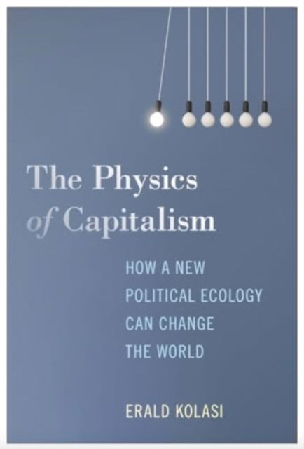 Cover for Erald Kolasi · The Physics of Capitalism: How a New Political Ecology Can Change the World (Paperback Book) (2024)