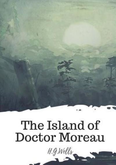 The Island of Doctor Moreau - H G Wells - Books - Createspace Independent Publishing Platf - 9781719494908 - May 22, 2018