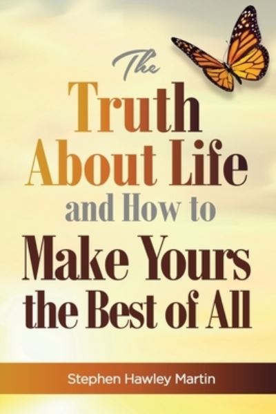 Cover for Stephen Hawley Martin · The Truth About Life and How to Make Yours the Best of All (Paperback Book) (2018)