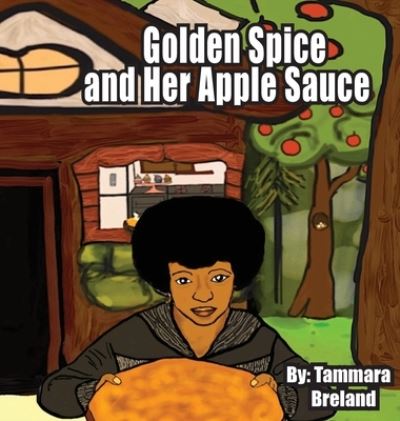 Cover for Tammara Breland · Golden Spice and Her Apple Sauce (Hardcover Book) (2020)