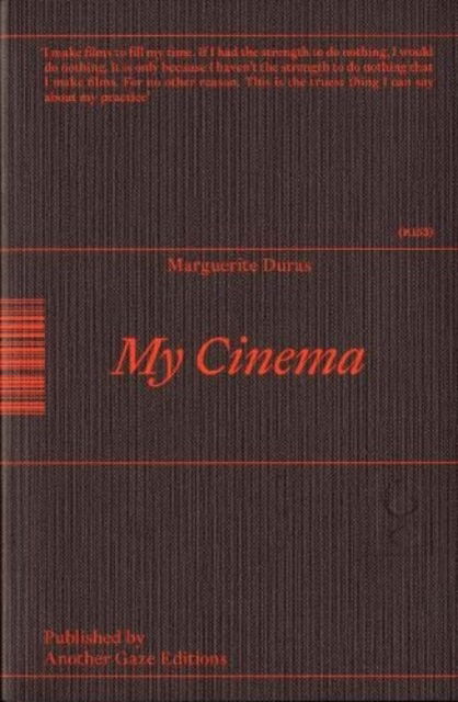 My Cinema: Writing & Interviews - Marguerite Duras - Books - Another Gaze Editions - 9781738460908 - January 21, 2024