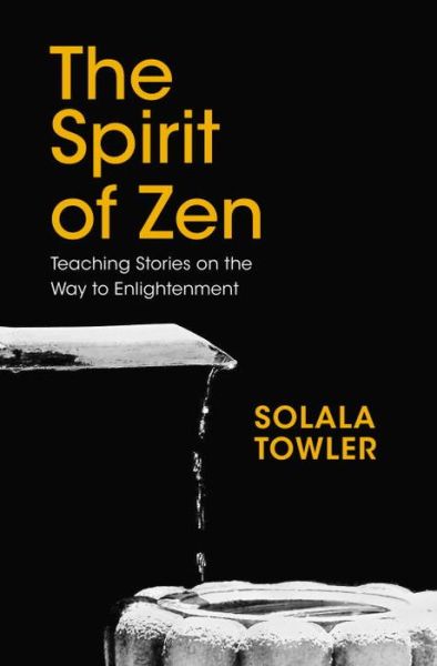 Cover for Solala Towler · The Spirit of Zen: Teaching Stories on The Way to Enlightenment (Hardcover Book) (2017)