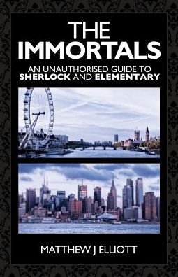 Cover for Matthew Elliott · The Immortals: An Unauthorized Guide to Sherlock and Elementary (Paperback Book) (2013)