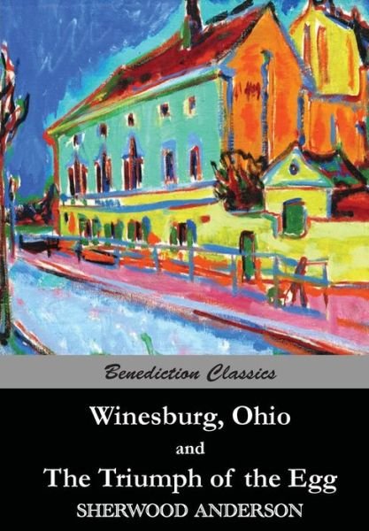 Winesburg, Ohio, and the Triumph of the Egg - Sherwood Anderson - Bøker - Benediction Classics - 9781781394908 - 1. mai 2015