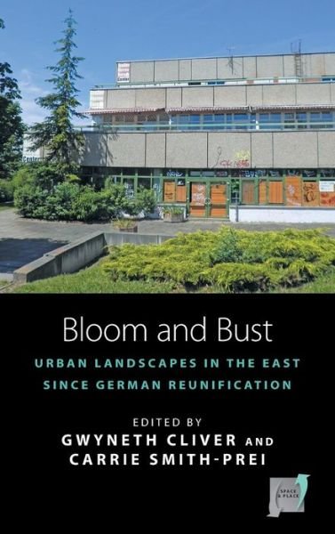 Cover for Gwyneth Cliver · Bloom and Bust: Urban Landscapes in the East since German Reunification - Space and Place (Gebundenes Buch) (2014)