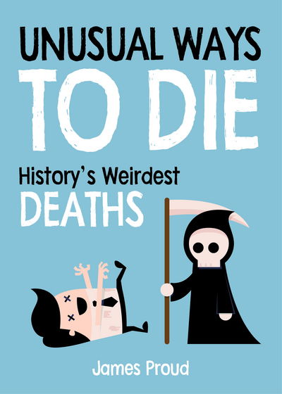 Cover for James Proud · Unusual Ways to Die: History's Weirdest Deaths (Hardcover Book) (2018)