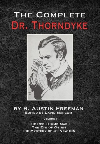The Complete Dr.Thorndyke - Volume 1: The Red Thumb Mark, The Eye of Osiris and The Mystery of 31 New Inn - R Austin Freeman - Bücher - MX Publishing - 9781787053908 - 12. März 2019