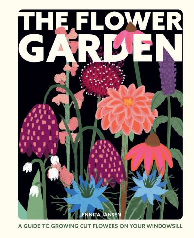 Cover for Jennita Jansen · The Flower Garden: A Guide to Growing Cut Flowers on Your Windowsill (Hardcover Book) (2021)