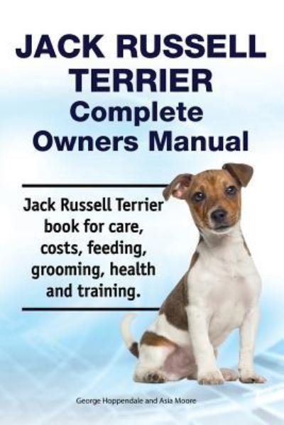 Cover for Asia Moore · Jack Russell Terrier Complete Owners Manual. Jack Russell Terrier Book for Care, Costs, Feeding, Grooming, Health and Training. (Paperback Book) (2018)