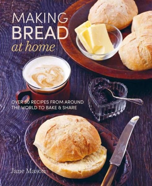 Cover for Jane Mason · Making Bread at Home: Over 50 Recipes from Around the World to Bake and Share (Hardcover Book) (2020)