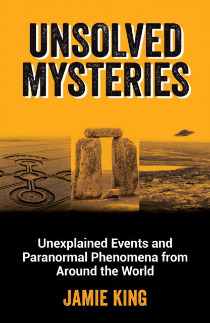 Unsolved Mysteries: Unexplained Events and Paranormal Phenomena from Around the World - Jamie King - Livros - Octopus Publishing Group - 9781800079908 - 14 de setembro de 2023