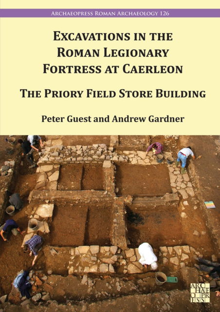 Cover for Guest, Peter (Archaeologist and Numismatist, Vianova Archaeology &amp; Heritage Services) · Excavation in the Roman Legionary Fortress at Caerleon: The Priory Field Store, 2007-2010 - Archaeopress Roman Archaeology (Paperback Book) (2025)