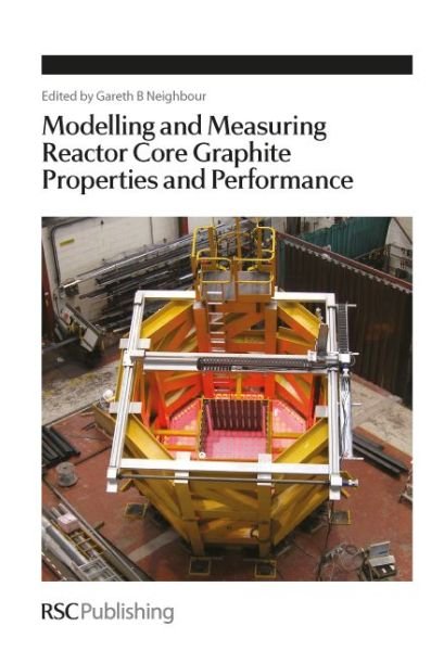 Cover for Gareth B Neighbour · Modelling and Measuring Reactor Core Graphite Properties and Performance - Special Publications (Hardcover Book) (2012)