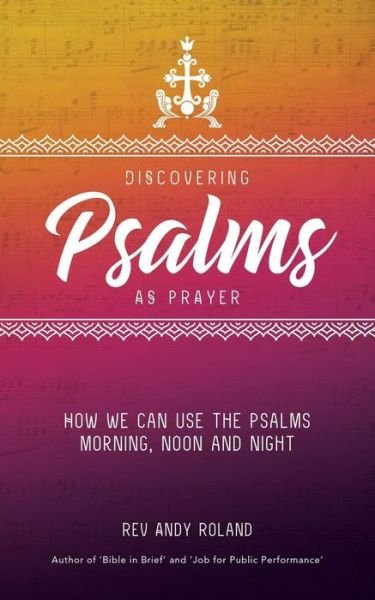 Discovering Psalms as Prayer: How We Can Use the Psalms Morning, Noon and Night - Rev Andy Roland - Kirjat - Filament Publishing - 9781911425908 - maanantai 24. huhtikuuta 2017