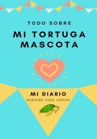 Acerca De Mi Tortuga Mascota: Mi Diario De Mascotas - Todo Sobre Mi Mascota - Petal Publishing Co - Books - Petal Publishing Co. - 9781922485908 - August 9, 2020