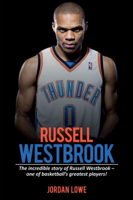 Cover for Jordan Lowe · Russell Westbrook: The incredible story of Russell Westbrook-one of basketball's greatest players! (Paperback Book) (2019)