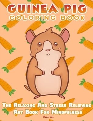 Cover for Nora Reid · Guinea Pig Coloring Book - The Relaxing And Stress Relieving Art Book For Mindfulness (Paperback Book) (2020)