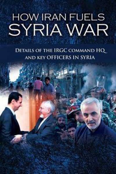 How Iran Fuels Syria War: Details of the Irgc Command HQ and Key Officers in Syria - Ncri- U S Representative Office - Böcker - National Council of Resistance of Iran-U - 9781944942908 - 15 november 2016