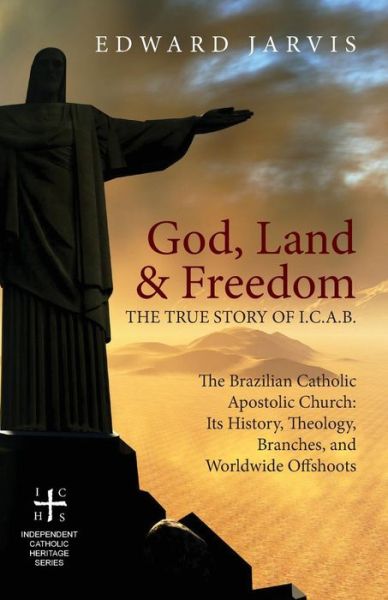 Cover for Edward Jarvis · God, Land &amp; Freedom : The True Story of I.C.A.B. : The Brazilian Catholic Apostolic Church (Paperback Book) (2019)