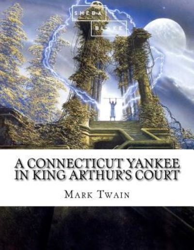 Connecticut Yankee in King Arthur's Court - Mark Twain - Books - CreateSpace Independent Publishing Platf - 9781973821908 - July 21, 2017