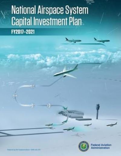 Cover for Federal Aviation Administration · National Airspace System Capital Investment Plan (Pocketbok) (2017)
