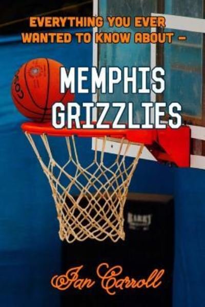 Cover for Ian Carroll · Everything You Ever Wanted to Know About Memphis Grizzlies (Paperback Book) (2017)