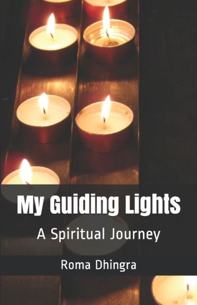 My Guiding Lights - Roma Dhingra - Kirjat - Createspace Independent Publishing Platf - 9781984386908 - tiistai 3. syyskuuta 2019