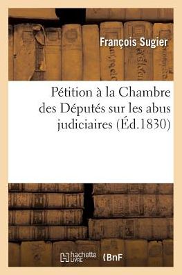 Cover for Sugier-f · Petition a La Chambre Des Deputes Sur Les Abus Judiciaires (Paperback Book) (2016)