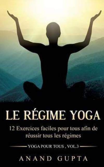 Cover for Anand Gupta · Le regime Yoga: 12 Exercices faciles pour tous afin de reussir tous les regimes (Yoga pour tous, Vol.3) (Paperback Book) (2016)