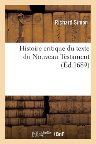 Histoire Critique Du Texte Du Nouveau Testament - Richard Simon - Books - Hachette Livre - BNF - 9782329614908 - March 6, 2021
