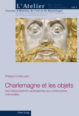 Cover for Pascal Griener-Pierre-Alain Mariaux-Philippe Corde · Charlemagne Et Les Objets: Des Thesaurisations Carolingiennes Aux Constructions Memorielles - L'Atelier. Travaux d'Histoire de l'Art Et de Museologie / Da (Paperback Book) (2012)