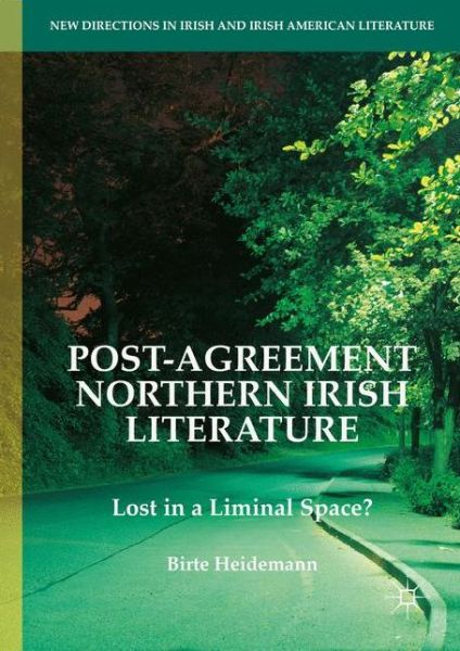 Cover for Birte Heidemann · Post-Agreement Northern Irish Literature: Lost in a Liminal Space? - New Directions in Irish and Irish American Literature (Hardcover Book) [1st ed. 2016 edition] (2016)