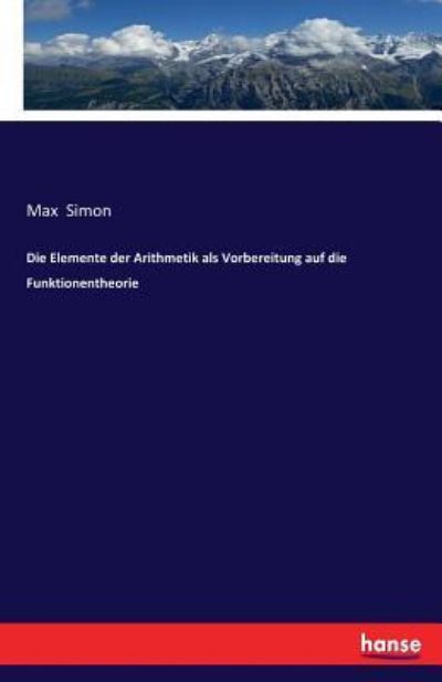 Cover for Max Simon · Die Elemente der Arithmetik als Vorbereitung auf die Funktionentheorie (Paperback Book) (2017)