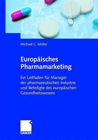 Cover for Michael Muller · Europaisches Pharmamarketing: Ein Leitfaden fur Manager der pharmazeutischen Industrie und Beteiligte des europaischen Gesundheitswesens (Gebundenes Buch) (2005)