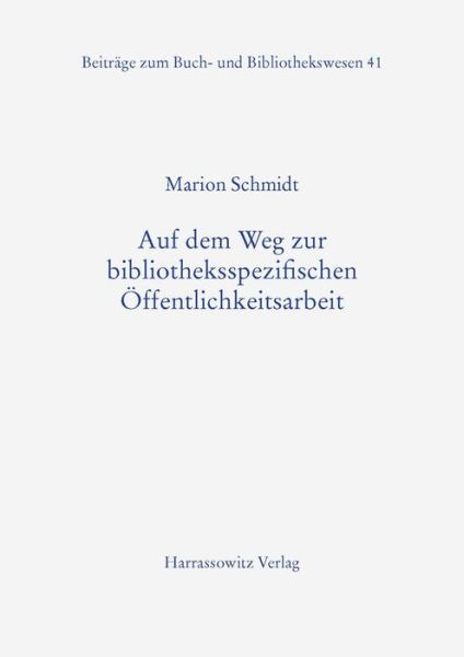 Cover for Marion Schmidt · Auf Dem Weg Zur Bibliotheksspezifischen Offentlichkeitsarbeit: Bilanz Und Perspektiven Der Organisatorischen Kommunikation Von Bibliotheken in ... Buch- Und Bibliothekswesen) (Paperback Book) [German edition] (2001)