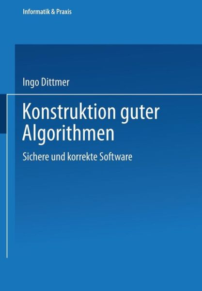 Cover for Ingo Dittmer · Konstruktion Guter Algorithmen: Sichere Und Korrekte Software - Informatik &amp; Praxis (Paperback Book) [1996 edition] (1996)