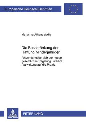 Cover for Marianne Athanasiadis · Die Beschraenkung Der Haftung Minderjaehriger: Anwendungsbereich Der Neuen Gesetzlichen Regelung Und Ihre Auswirkung Auf Die Praxis - Europaeische Hochschulschriften Recht (Paperback Book) [German edition] (2000)