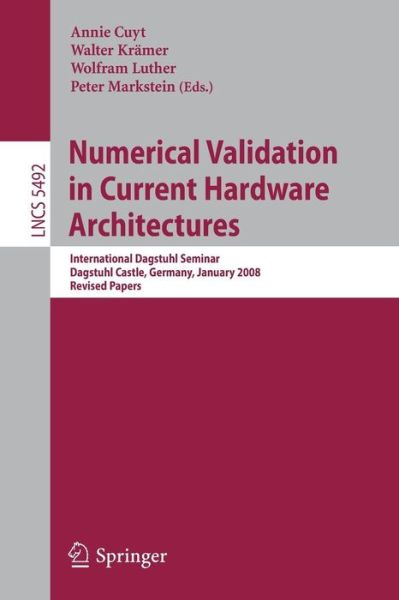 Cover for Annie Cuyt · Numerical Validation in Current Hardware Architectures: International Dagstuhl Seminar, Dagstuhl Castle, Germany, January 6-11, 2008, Revised Papers - Theoretical Computer Science and General Issues (Paperback Book) [2009 edition] (2009)
