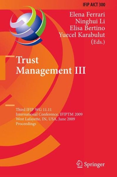 Cover for Elena Ferrari · Trust Management III: Third IFIP WG 11.11 International Conference, IFIPTM 2009, West Lafayette, IN, USA, June 15-19, 2009, Proceedings - IFIP Advances in Information and Communication Technology (Paperback Book) (2012)