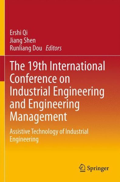 The 19th International Conference on Industrial Engineering and Engineering Management: Assistive Technology of Industrial Engineering - Ershi Qi - Books - Springer-Verlag Berlin and Heidelberg Gm - 9783642383908 - August 22, 2013