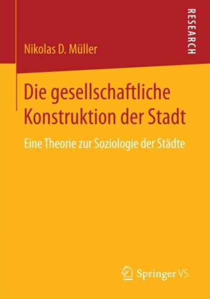 Cover for Nikolas D Muller · Die Gesellschaftliche Konstruktion Der Stadt: Eine Theorie Zur Soziologie Der Stadte (Paperback Book) [1. Aufl. 2018 edition] (2017)