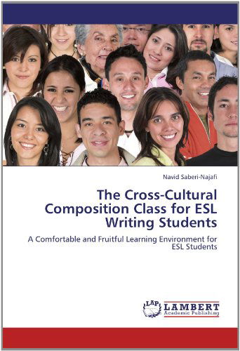 Cover for Navid Saberi-najafi · The Cross-cultural Composition Class for Esl Writing Students: a Comfortable and Fruitful Learning Environment for Esl Students (Paperback Book) (2012)