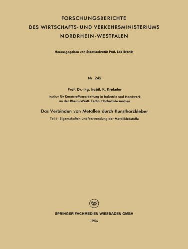 Cover for K Krekeler · Das Verbinden Von Metallen Durch Kunstharzkleber: Teil I: Eigenschaften Und Verwendung Der Metallklebstoffe - Forschungsberichte Des Wirtschafts- Und Verkehrsministeriums (Paperback Book) [1956 edition] (1956)