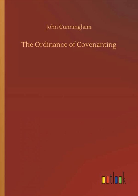 The Ordinance of Covenanting - Cunningham - Livres -  - 9783734031908 - 20 septembre 2018