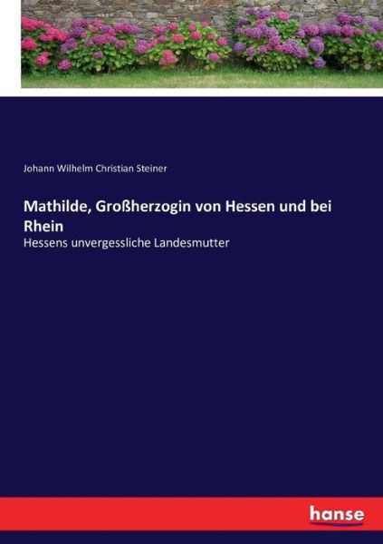 Mathilde, Großherzogin von Hess - Steiner - Livres -  - 9783743446908 - 7 janvier 2017