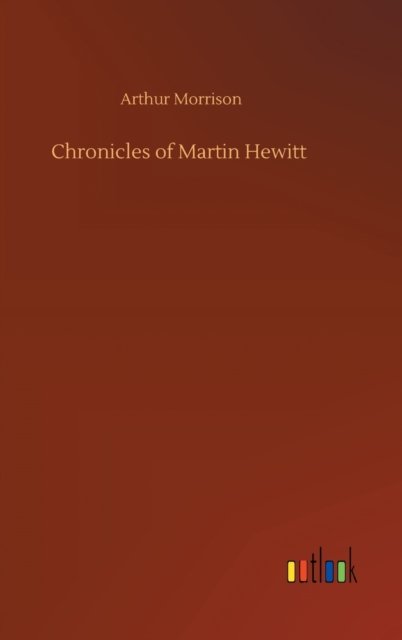 Chronicles of Martin Hewitt - Arthur Morrison - Books - Outlook Verlag - 9783752439908 - August 15, 2020