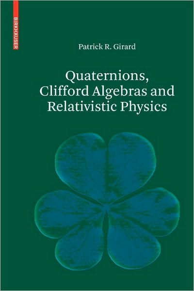 Cover for Patrick R. Girard · Quaternions, Clifford Algebras and Relativistic Physics (Paperback Book) [2007 edition] (2007)